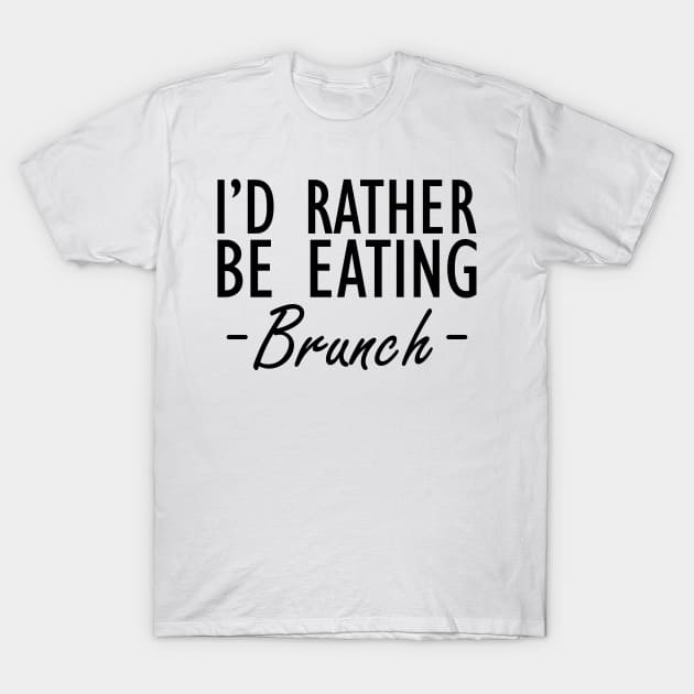 Brunch - I'd rather be eating brunch T-Shirt by KC Happy Shop